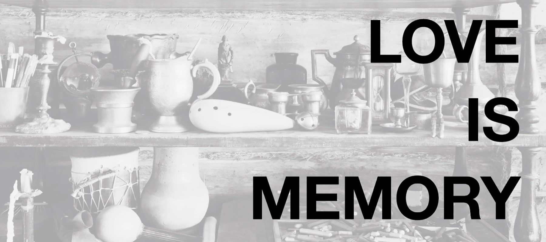 Micala Gingrich Gaylord: Love Is Memory. The photo shows many various items on a shelf that may hold meaning for people: a vase, a pitcher, a book, a candlestick, art supplies and other objects.